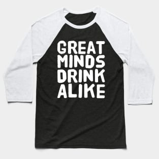 Great Minds Drink Alike Baseball T-Shirt